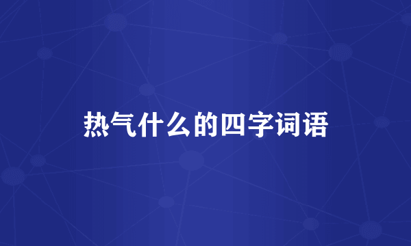 热气什么的四字词语