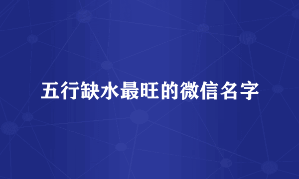 五行缺水最旺的微信名字