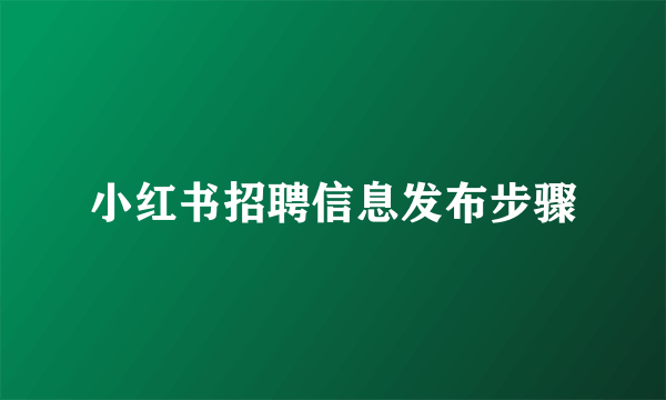 小红书招聘信息发布步骤