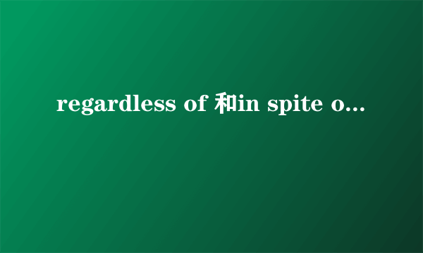 regardless of 和in spite of的区别