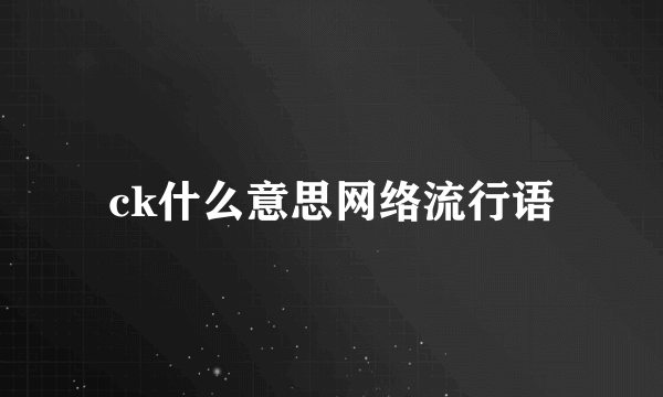ck什么意思网络流行语