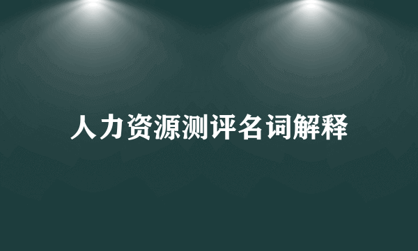 人力资源测评名词解释