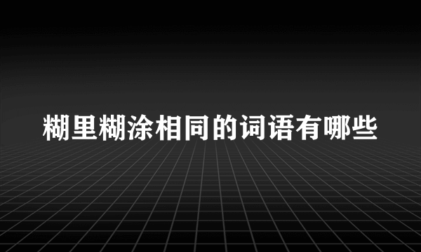 糊里糊涂相同的词语有哪些