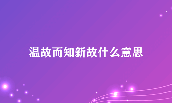 温故而知新故什么意思