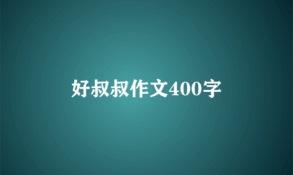 好叔叔作文400字