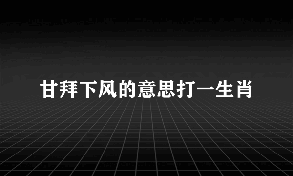 甘拜下风的意思打一生肖