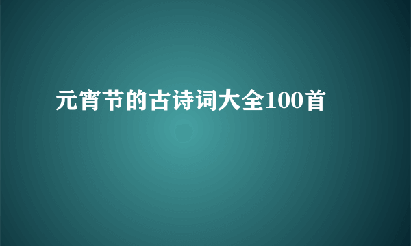 元宵节的古诗词大全100首