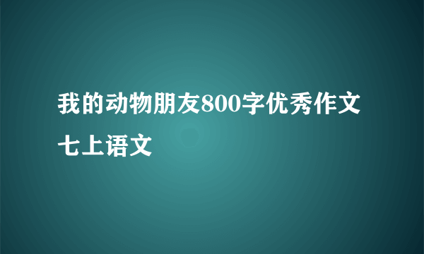 我的动物朋友800字优秀作文七上语文