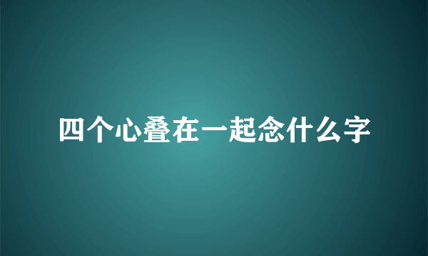 四个心叠在一起念什么字