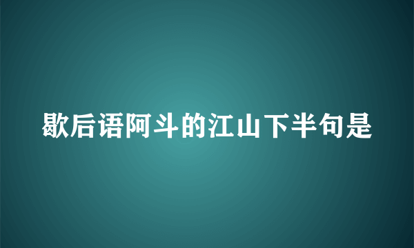 歇后语阿斗的江山下半句是