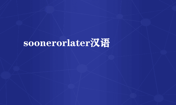soonerorlater汉语
