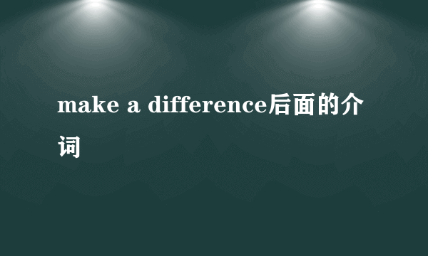 make a difference后面的介词