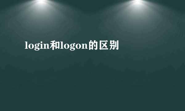 login和logon的区别