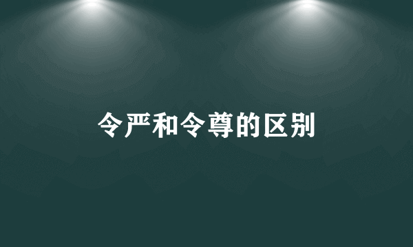 令严和令尊的区别