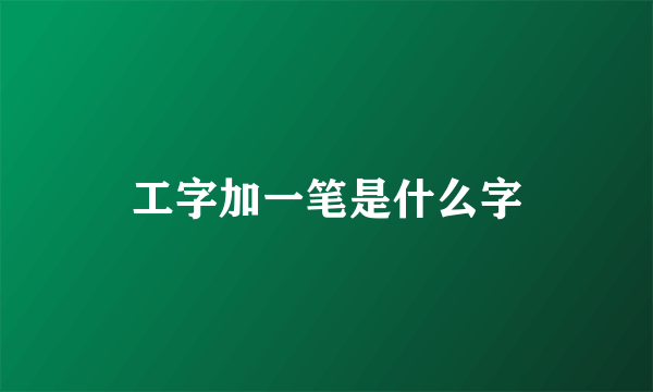 工字加一笔是什么字