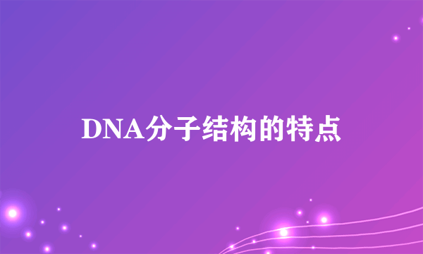 DNA分子结构的特点