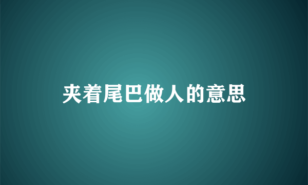 夹着尾巴做人的意思