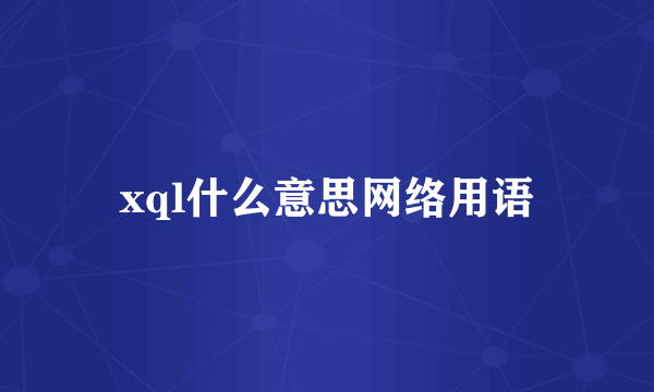 xql什么意思网络用语