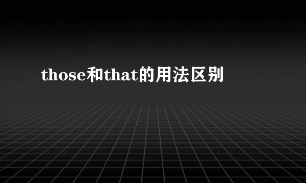 those和that的用法区别