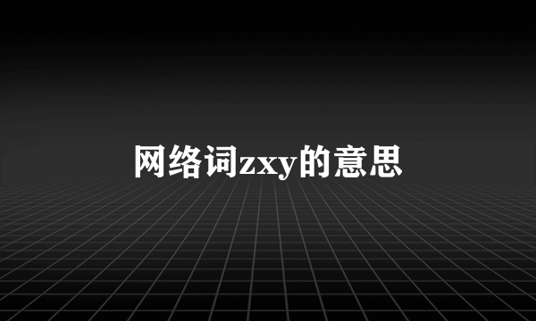 网络词zxy的意思