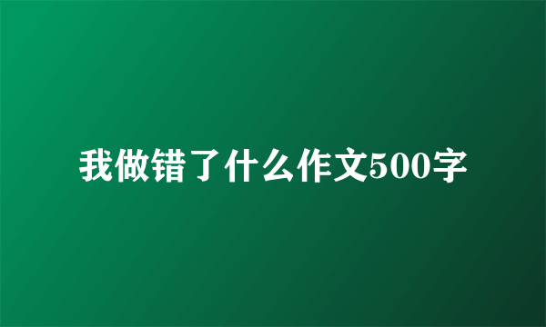 我做错了什么作文500字