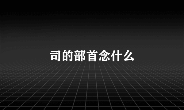 司的部首念什么