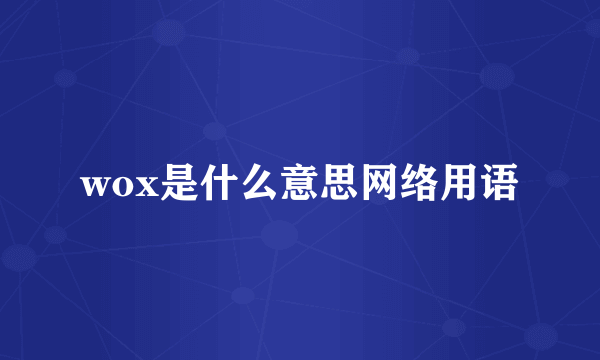 wox是什么意思网络用语