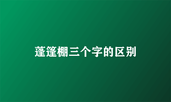 蓬篷棚三个字的区别