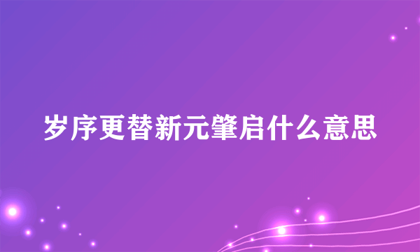 岁序更替新元肇启什么意思