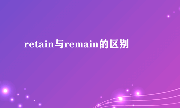 retain与remain的区别