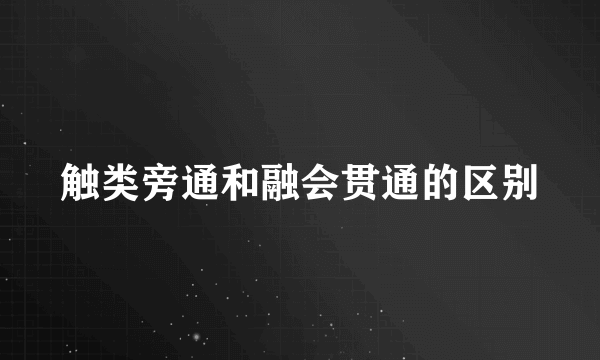 触类旁通和融会贯通的区别