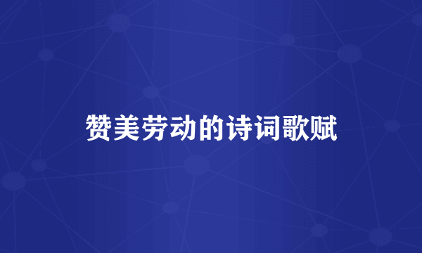 赞美劳动的诗词歌赋