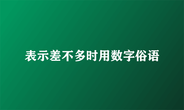 表示差不多时用数字俗语