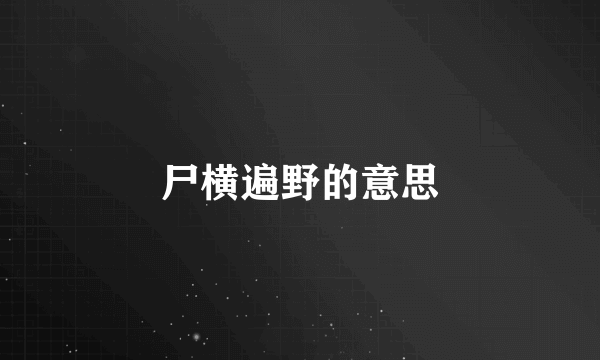 尸横遍野的意思