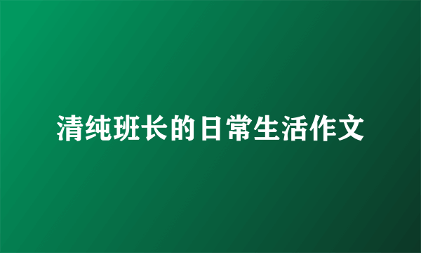 清纯班长的日常生活作文
