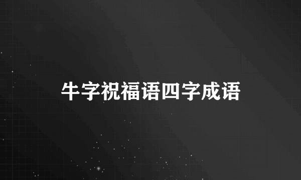牛字祝福语四字成语