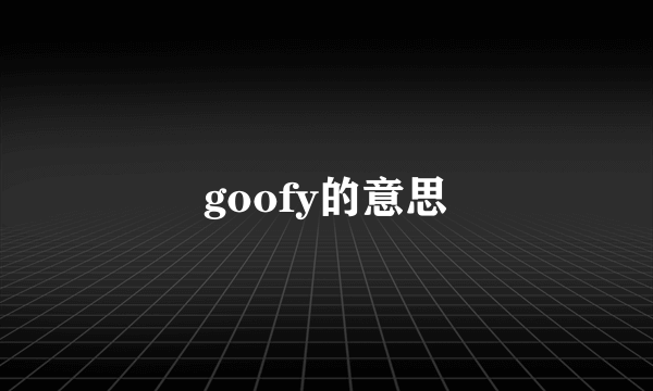 goofy的意思