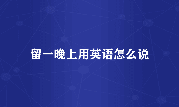 留一晚上用英语怎么说