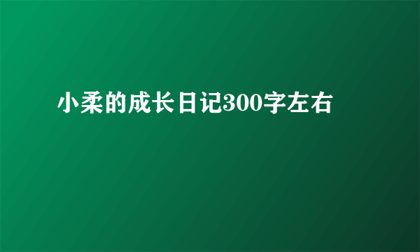 小柔的成长日记300字左右