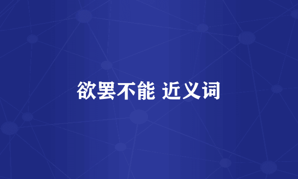 欲罢不能 近义词