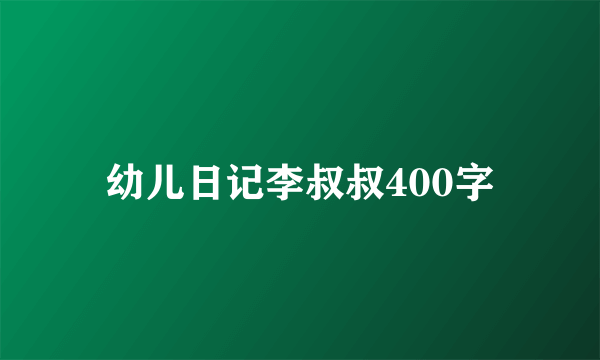 幼儿日记李叔叔400字