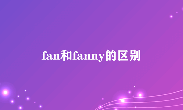 fan和fanny的区别