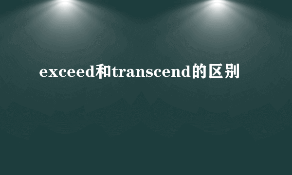exceed和transcend的区别