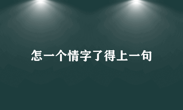 怎一个情字了得上一句