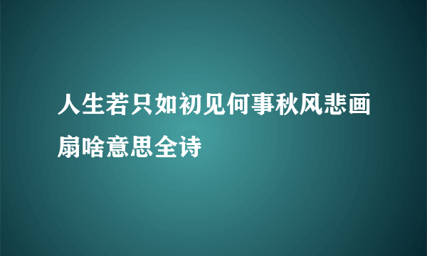 人生若只如初见何事秋风悲画扇啥意思全诗