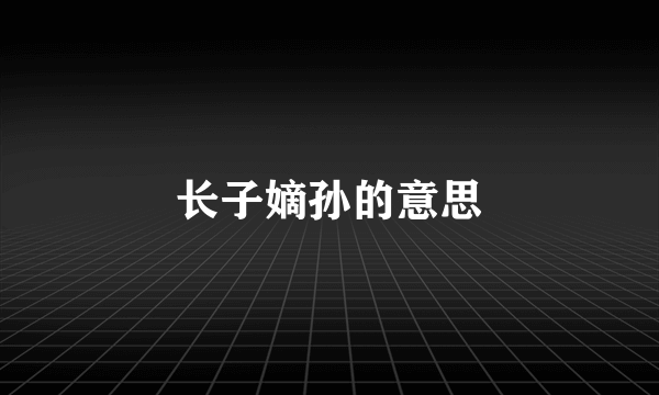 长子嫡孙的意思