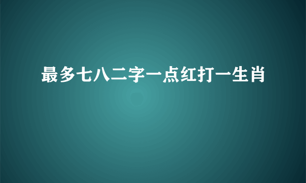 最多七八二字一点红打一生肖