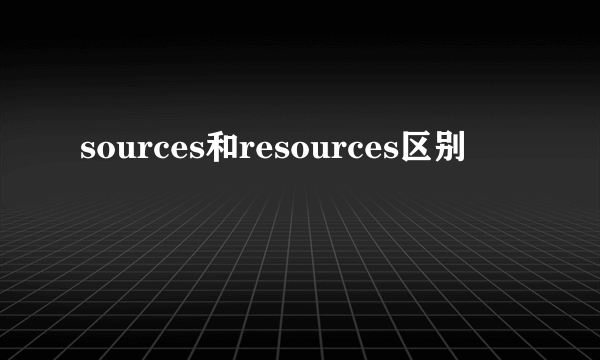 sources和resources区别