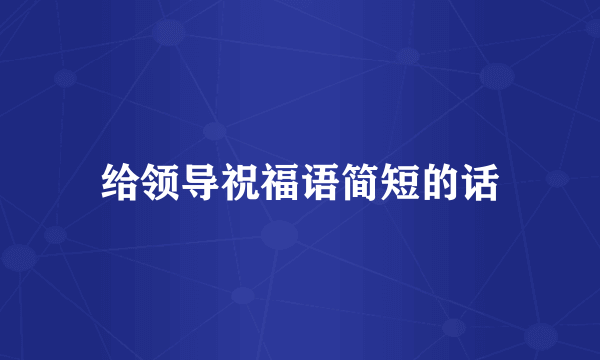 给领导祝福语简短的话