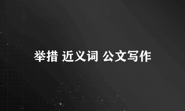 举措 近义词 公文写作